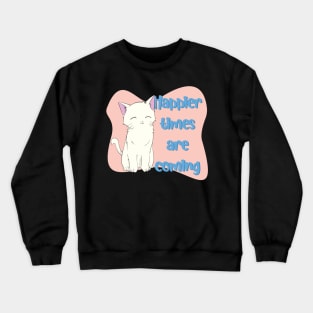 Happier Times Are Coming! - Cute Cat Crewneck Sweatshirt